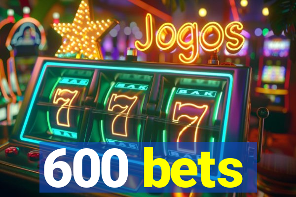 600 bets